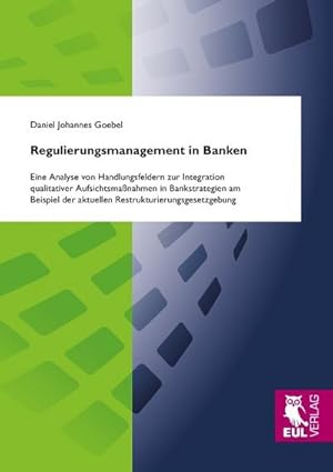 Seller image for Regulierungsmanagement in Banken : Eine Analyse von Handlungsfeldern zur Integration qualitativer Aufsichtsmanahmen in Bankstrategien am Beispiel der aktuellen Restrukturierungsgesetzgebung for sale by AHA-BUCH GmbH