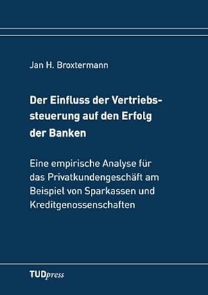 Seller image for Der Einfluss der Vertriebssteuerung auf den Erfolg der Banken : Eine empirische Analyse fr das Privatkundengeschft am Beispiel von Sparkassen und Kreditgenossenschaften for sale by AHA-BUCH GmbH