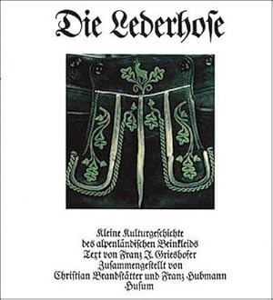 Imagen del vendedor de Die Lederhose : Kleine Kulturgeschichte des alpenlndischen Beinkleids a la venta por AHA-BUCH GmbH