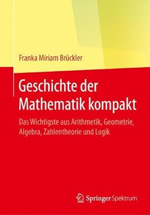 Bild des Verkufers fr Geschichte der Mathematik kompakt : Das Wichtigste aus Arithmetik, Geometrie, Algebra, Zahlentheorie und Logik zum Verkauf von AHA-BUCH GmbH