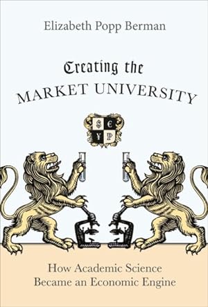 Bild des Verkufers fr Creating the Market University : How Academic Science Became an Economic Engine zum Verkauf von GreatBookPrices