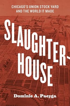 Imagen del vendedor de Slaughterhouse : Chicago's Union Stock Yard and the World It Made a la venta por GreatBookPrices