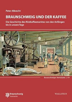 Bild des Verkufers fr Braunschweig und der Kaffee : Die Geschichte des Rstkaffeemarktes von den Anfngen bis in unsere Tage zum Verkauf von AHA-BUCH GmbH