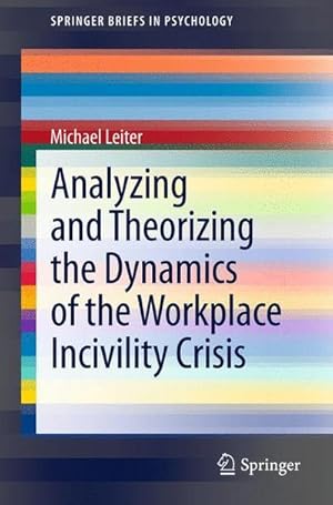 Bild des Verkufers fr Analyzing and Theorizing the Dynamics of the Workplace Incivility Crisis zum Verkauf von AHA-BUCH GmbH