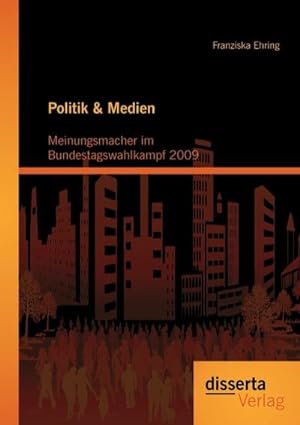 Seller image for Politik & Medien: Meinungsmacher im Bundestagswahlkampf 2009 for sale by AHA-BUCH GmbH