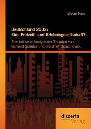 Seller image for Deutschland 2002: Eine Freizeit- und Erlebnisgesellschaft? Eine kritische Analyse der Theorien von Gerhard Schulze und Horst W. Opaschowski for sale by AHA-BUCH GmbH