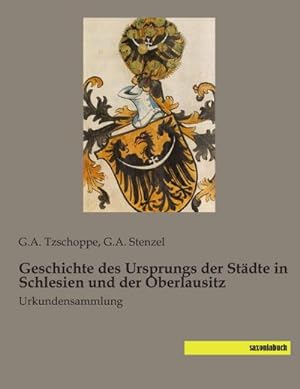 Seller image for Geschichte des Ursprungs der Stdte in Schlesien und der Oberlausitz : Urkundensammlung for sale by AHA-BUCH GmbH