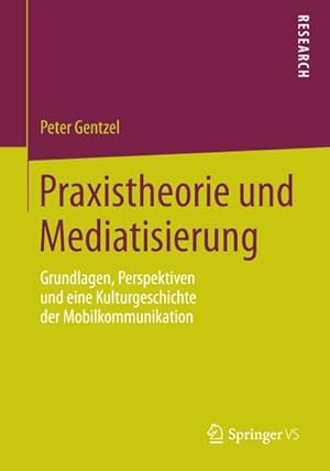 Seller image for Praxistheorie und Mediatisierung : Grundlagen, Perspektiven und eine Kulturgeschichte der Mobilkommunikation for sale by AHA-BUCH GmbH