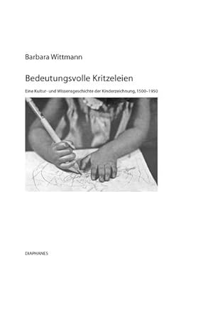 Bild des Verkufers fr Bedeutungsvolle Kritzeleien : Eine Kultur- und Wissensgeschichte der Kinderzeichnung, 1500-1950 zum Verkauf von AHA-BUCH GmbH