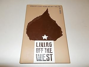 Seller image for Living Off the West: Gorbachev's Secret Agenda and Why It Will Fail for sale by Paradise Found Books