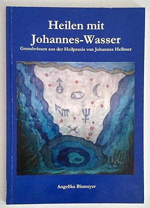 Heilen mit Johannes-Wasser. Grundwissen aus der Heilpraxis von Johannes Hellmer.