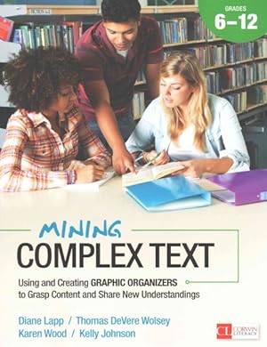 Seller image for Mining Complex Text, Grades 6-12 : Using and Creating Graphic Organizers to Grasp Content and Share New Understandings for sale by GreatBookPrices