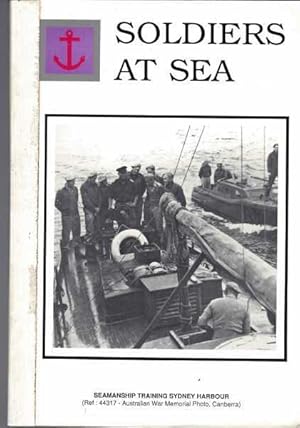 Bild des Verkufers fr Soldiers At Sea - An Unoffical History Of The Australian Water Transport Units Of The Royal Australian Engineers, 2nd A.I.F., With Aneccotes Written By Men Who Were Part Of That History. zum Verkauf von Berry Books