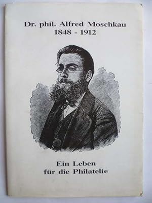 Seller image for Dr. phil. Alfred Moschkau. Ein Leben fr die Philatelie 1848-1912. for sale by Ostritzer Antiquariat