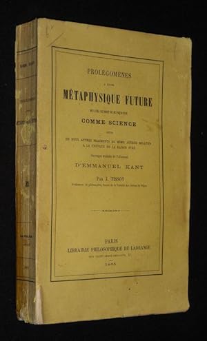 Seller image for Prolgomnes  toute mtaphysique future qui aura le droit de se prsenter comme science, suivis de deux autres fragments du mme auteur relatifs  la critique de la raison pure for sale by Abraxas-libris