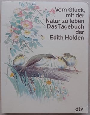 Vom Glück mit der Natur zu leben. Das Tagebuch der Edith Holden. Naturbeobachtungen aus dem Jahre...