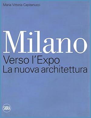 Bild des Verkufers fr Milano. Verso l'Expo. La nuova architettura zum Verkauf von Di Mano in Mano Soc. Coop