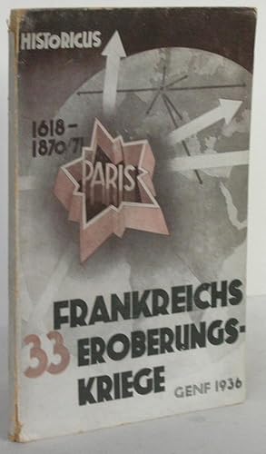 Bild des Verkufers fr Frankreichs 33 Eroberungskriege. Mit einem Vorwort von Alcide Ebray ehemaligen franzsischen Minister-Resident und 5 dokumentarischen karten. Aus dem Franzsischen. zum Verkauf von Antiquariat Werner Steinbei