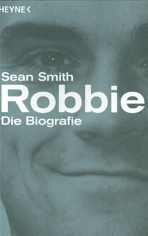 Seller image for Robbie : die Biografie. Sean Smith. Aus dem Engl. von Ccilie Plieninger und Violeta Topalova / Heyne / 19 / Heyne-Sachbuch ; 920 for sale by Antiquariat Johannes Hauschild