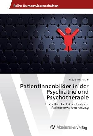 Imagen del vendedor de PatientInnenbilder in der Psychiatrie und Psychotherapie : Eine ethische Erkundung zur Patientenwahrnehmung a la venta por AHA-BUCH GmbH