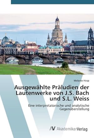 Seller image for Ausgewhlte Prludien der Lautenwerke von J.S. Bach und S.L. Weiss : Eine interpretatorische und analytische Gegenberstellung for sale by AHA-BUCH GmbH