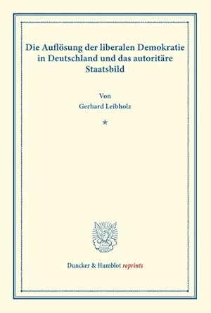 Bild des Verkufers fr Die Auflsung der liberalen Demokratie in Deutschland und das autoritre Staatsbild. : (Wissenschaftliche Abhandlungen und Reden zur Philosophie, Politik und Geistesgeschichte, Heft XII). zum Verkauf von AHA-BUCH GmbH