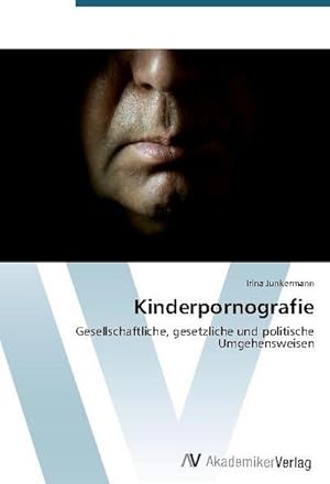 Imagen del vendedor de Kinderpornografie : Gesellschaftliche, gesetzliche und politische Umgehensweisen a la venta por AHA-BUCH GmbH