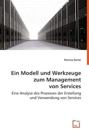 Seller image for Ein Modell und Werkzeuge zum Management von Services : Eine Analyse des Prozesses der Erstellung und Verwendung von Services for sale by AHA-BUCH GmbH