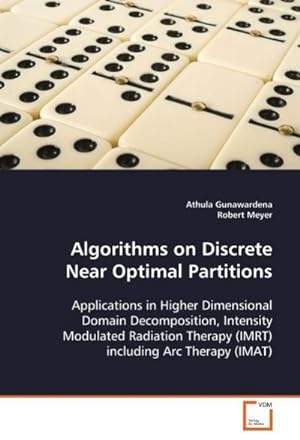 Seller image for Algorithms on Discrete Near Optimal Partitions : Applications in Higher Dimensional Domain Decomposition, Intensity Modulated Radiation Therapy (IMRT) including Arc Therapy (IMAT) for sale by AHA-BUCH GmbH
