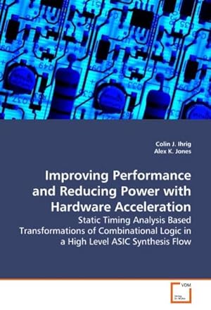 Bild des Verkufers fr Improving Performance and Reducing Power with Hardware Acceleration : Static Timing Analysis Based Transformations of Combinational Logic in a High Level ASIC Synthesis Flow zum Verkauf von AHA-BUCH GmbH