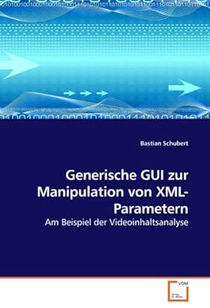 Seller image for Generische GUI zur Manipulation von XML-Parametern : Am Beispiel der Videoinhaltsanalyse for sale by AHA-BUCH GmbH