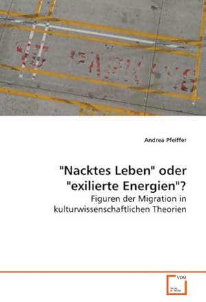 Imagen del vendedor de Nacktes Leben" oder "exilierte Energien"? : Figuren der Migration in kulturwissenschaftlichen Theorien a la venta por AHA-BUCH GmbH