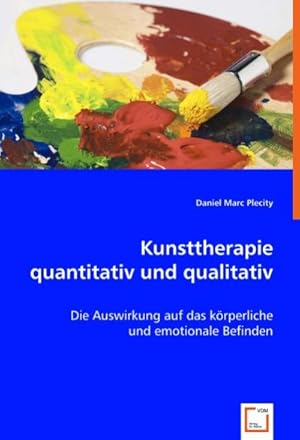 Seller image for Kunsttherapie quantitativ und qualitativ : Die Auswirkung auf das krperliche und emotionale Befinden for sale by AHA-BUCH GmbH