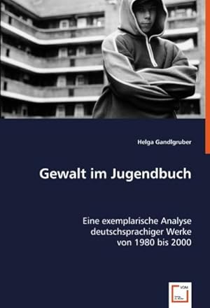Seller image for Gewalt im Jugendbuch : Eine exemplarische Analyse deutschsprachiger Werke von 1980 bis 2000 for sale by AHA-BUCH GmbH