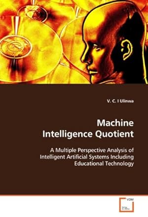 Seller image for Machine Intelligence Quotient : A Multiple Perspective Analysis of Intelligent Artificial Systems Including Educational Technology for sale by AHA-BUCH GmbH