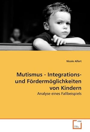 Seller image for Mutismus - Integrations- und Frdermglichkeiten von Kindern : Analyse eines Fallbeispiels for sale by AHA-BUCH GmbH