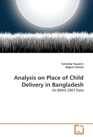 Seller image for Analysis on Place of Child Delivery in Bangladesh : On BDHS 2007 Data for sale by AHA-BUCH GmbH