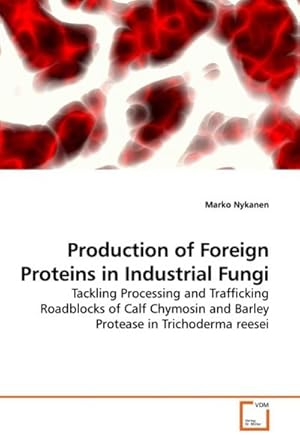 Imagen del vendedor de Production of Foreign Proteins in Industrial Fungi : Tackling Processing and Trafficking Roadblocks of Calf Chymosin and Barley Protease in Trichoderma reesei a la venta por AHA-BUCH GmbH