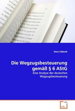 Seller image for Die Wegzugsbesteuerung gem  6 AStG : Eine Analyse der deutschen Wegzugsbesteuerung for sale by AHA-BUCH GmbH