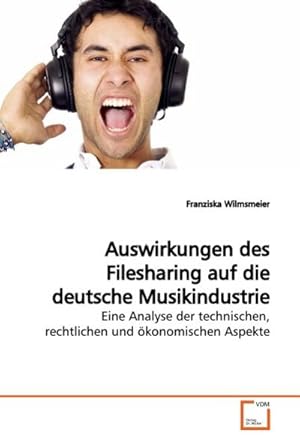 Seller image for Auswirkungen des Filesharing auf die deutsche Musikindustrie : Eine Analyse der technischen, rechtlichen und konomischen Aspekte for sale by AHA-BUCH GmbH