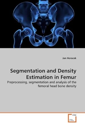 Seller image for Segmentation and Density Estimation in Femur : Preprocessing, segmentation and analysis of the femoral head bone density for sale by AHA-BUCH GmbH