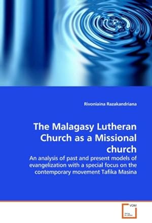 Image du vendeur pour The Malagasy Lutheran Church as a Missional church : An analysis of past and present models of evangelization with a special focus on the contemporary movement Tafika Masina mis en vente par AHA-BUCH GmbH