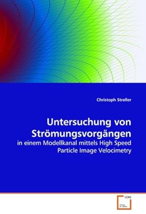 Seller image for Untersuchung von Strmungsvorgngen : in einem Modellkanal mittels High Speed Particle Image Velocimetry for sale by AHA-BUCH GmbH