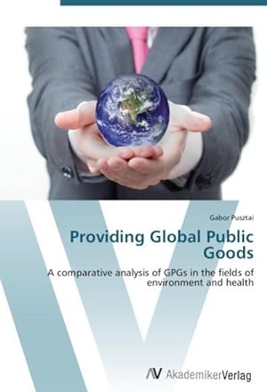 Immagine del venditore per Providing Global Public Goods : A comparative analysis of GPGs in the fields of environment and health venduto da AHA-BUCH GmbH