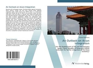 Seller image for An Outlook on Asian Integration : Are the development of FDI and FTA between Japan, China, Republic of Korea and ASEAN indicators for further integration of the Asian economy? for sale by AHA-BUCH GmbH