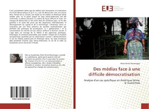 Seller image for Des mdias face  une difficile dmocratisation : Analyse d'un cas spcifique en Amrique latine: le Guatemala for sale by AHA-BUCH GmbH