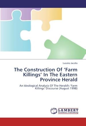 Seller image for The Construction Of Farm Killings In The Eastern Province Herald : An Ideological Analysis Of The Herald's Farm Killings Discourse (August 1998) for sale by AHA-BUCH GmbH