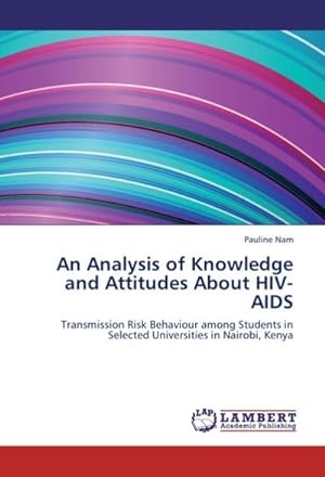 Seller image for An Analysis of Knowledge and Attitudes About HIV-AIDS : Transmission Risk Behaviour among Students in Selected Universities in Nairobi, Kenya for sale by AHA-BUCH GmbH