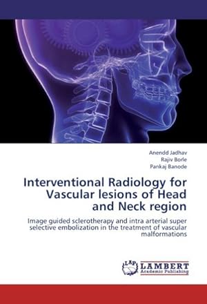 Seller image for Interventional Radiology for Vascular lesions of Head and Neck region : Image guided sclerotherapy and intra arterial super selective embolization in the treatment of vascular malformations for sale by AHA-BUCH GmbH
