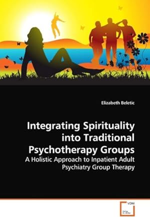 Seller image for Integrating Spirituality into Traditional Psychotherapy Groups : A Holistic Approach to Inpatient Adult Psychiatry Group Therapy for sale by AHA-BUCH GmbH